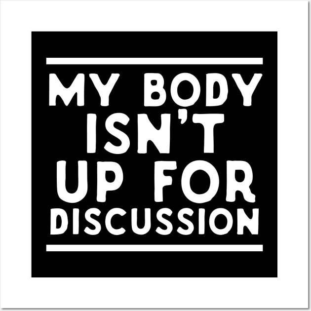 My Body Isn't Up For Discussion Wall Art by Eugenex